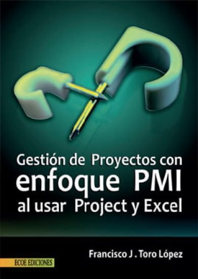 Gestión de proyectos con enfoque PMI al usar Project y Excel - Francisco J. Toro López